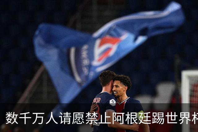 数千万人请愿禁止阿根廷踢世界杯 阿总统：世人都嫉妒我们